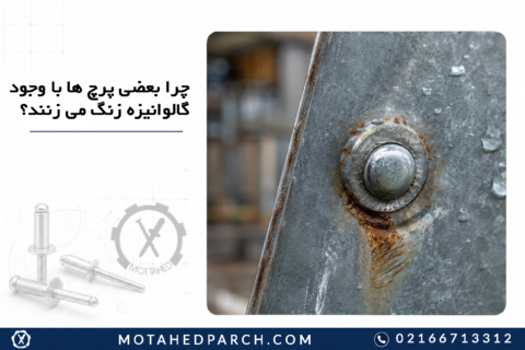 چرا بعضی پرچ ها با وجود گالوانیزه زنگ می زنند؟